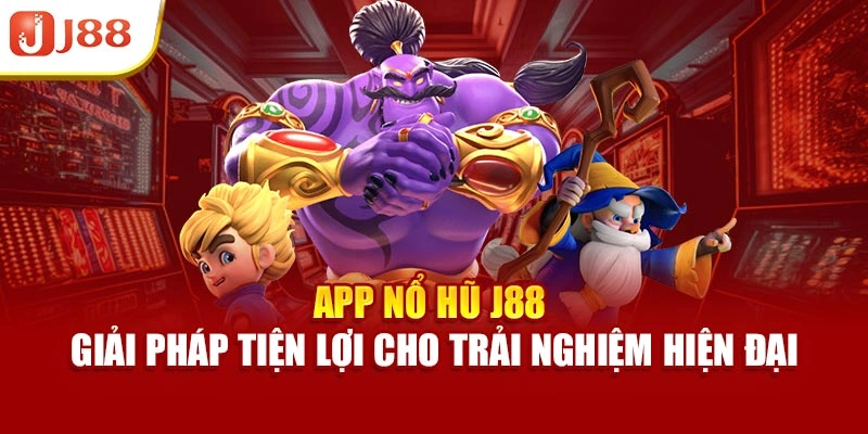 App Nổ Hũ J88 – Giải Pháp Tiện Lợi Cho Trải Nghiệm Hiện Đại