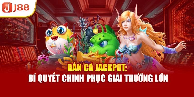 Bắn Cá Jackpot - Bí Quyết Chinh Phục Giải Thưởng Lớn