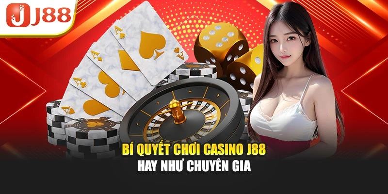 Bí quyết chơi Casino J88 hay như chuyên gia