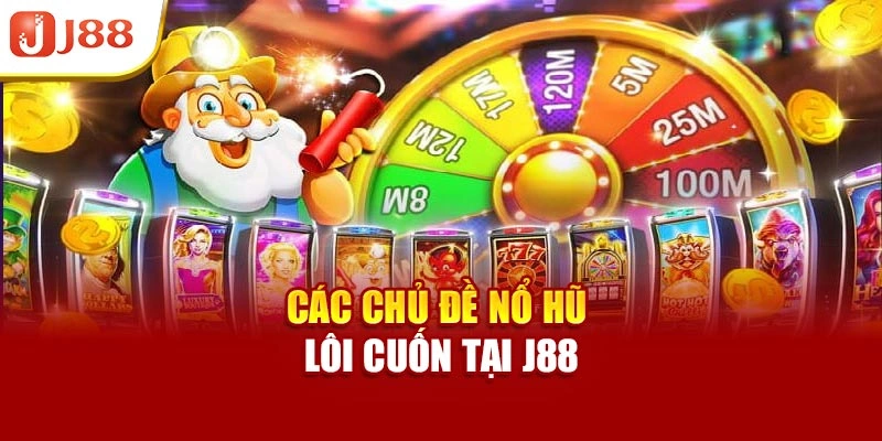 Các chủ đề nổ hũ lôi cuốn tại J88