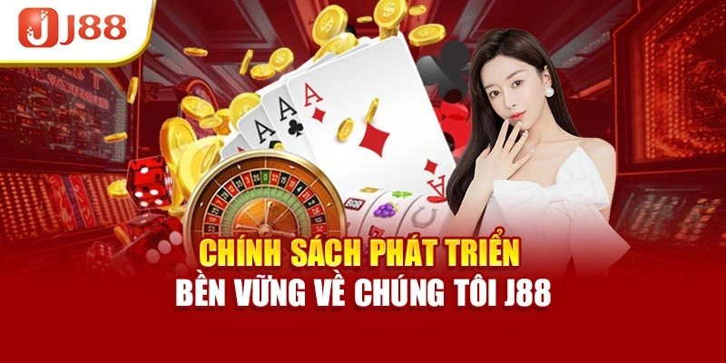 Chính sách phát triển bền vững về chúng tôi J88