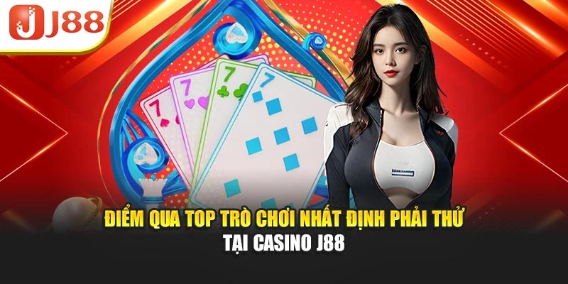 Điểm qua top trò chơi nhất định phải thử tại Casino J88