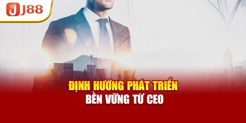 Định hướng phát triển bền vững từ CEO