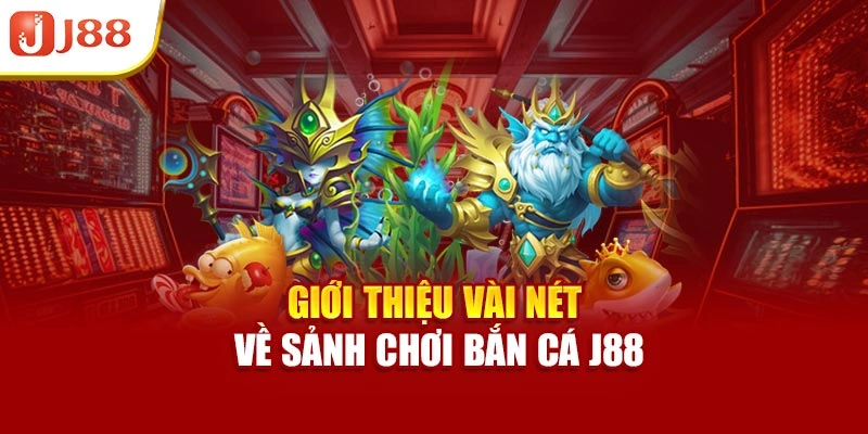 Giới thiệu vài nét về sảnh chơi bắn cá J88