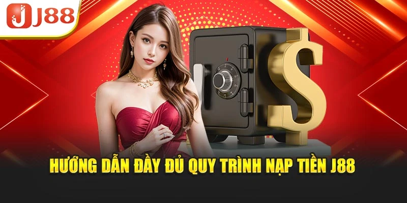 Hướng dẫn đầy đủ quy trình nạp tiền J88