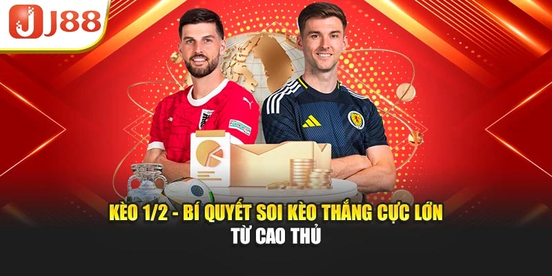 Kèo 1/2 - Bí Quyết Soi Kèo Thắng Cực Lớn Từ Cao Thủ