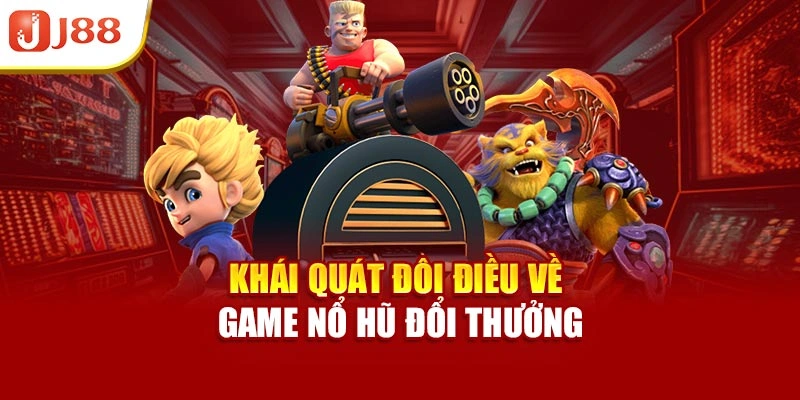 Khái quát đôi điều về game nổ hũ đổi thưởng