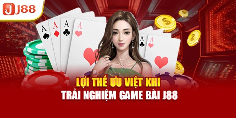 Lợi thế ưu việt khi trải nghiệm game bài J88