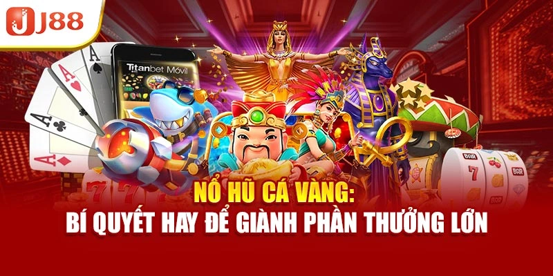 Nổ Hũ Cá Vàng - Bí Quyết Hay Để Giành Phần Thưởng Lớn