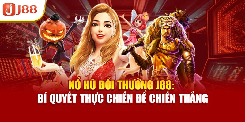 Nổ Hũ Đổi Thưởng J88 - Bí Quyết Thực Chiến Để Chiến Thắng