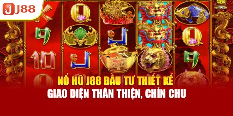 Nổ hũ J88 đầu tư thiết kế giao diện thân thiện, chỉn chu