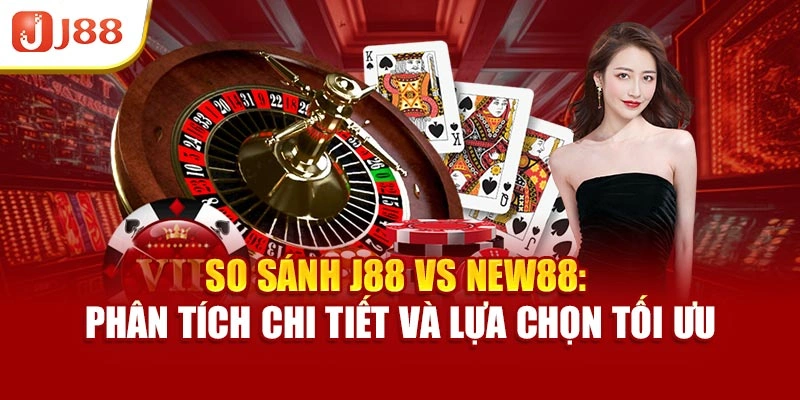 So Sánh J88 Vs New88: Phân Tích Chi Tiết Và Lựa Chọn Tối Ưu