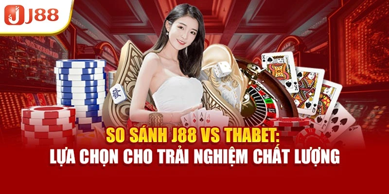 So Sánh J88 Vs Thabet - Lựa Chọn Cho Trải Nghiệm Chất Lượng