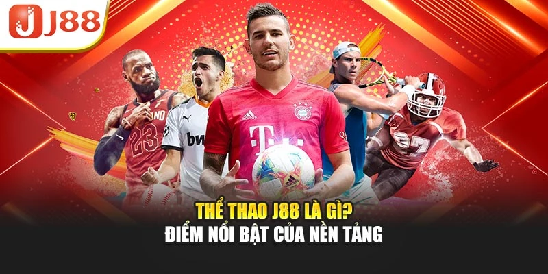 Thể thao J88 là gì? Điểm nổi bật của nền tảng