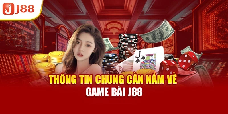 Thông tin chung cần nắm về game bài J88