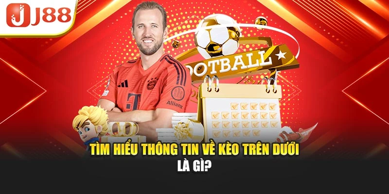 Tìm hiểu thông tin về kèo trên dưới là gì