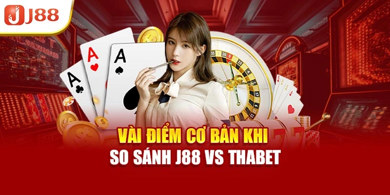 Vài điểm cơ bản khi so sánh J88 vs Thabet